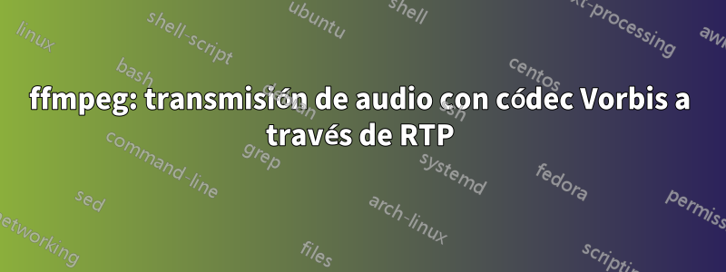 ffmpeg: transmisión de audio con códec Vorbis a través de RTP