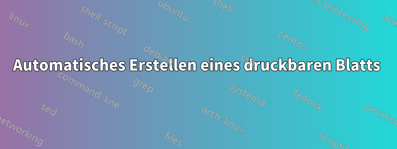 Automatisches Erstellen eines druckbaren Blatts