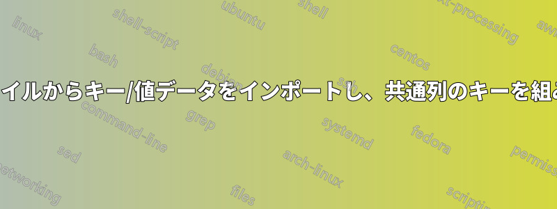 複数のファイルからキー/値データをインポートし、共通列のキーを組み合わせる