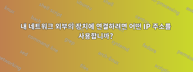 내 네트워크 외부의 장치에 연결하려면 어떤 IP 주소를 사용합니까?