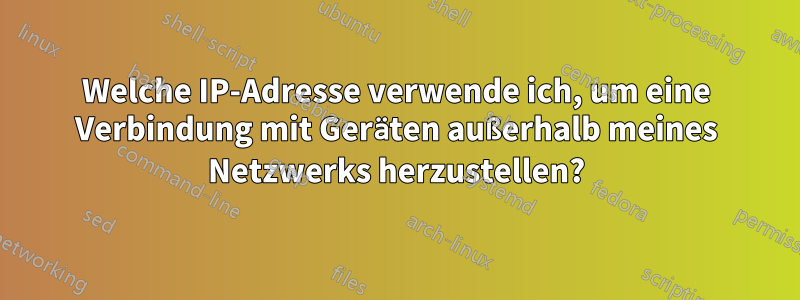 Welche IP-Adresse verwende ich, um eine Verbindung mit Geräten außerhalb meines Netzwerks herzustellen?