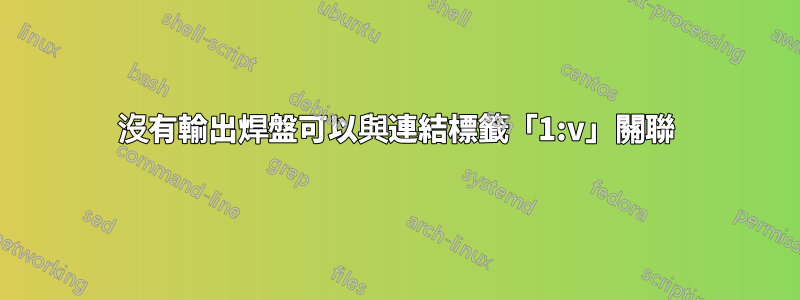 沒有輸出焊盤可以與連結標籤「1:v」關聯