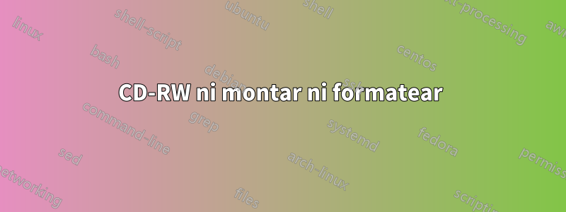 CD-RW ni montar ni formatear