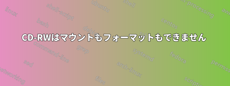 CD-RWはマウントもフォーマットもできません