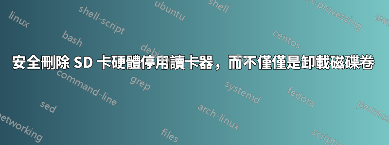 安全刪除 SD 卡硬體停用讀卡器，而不僅僅是卸載磁碟卷