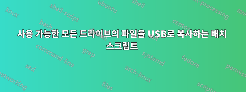 사용 가능한 모든 드라이브의 파일을 USB로 복사하는 배치 스크립트