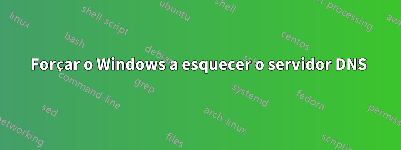 Forçar o Windows a esquecer o servidor DNS