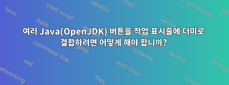 여러 Java(OpenJDK) 버튼을 작업 표시줄에 더미로 결합하려면 어떻게 해야 합니까?