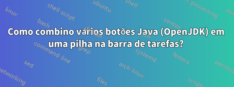 Como combino vários botões Java (OpenJDK) em uma pilha na barra de tarefas?