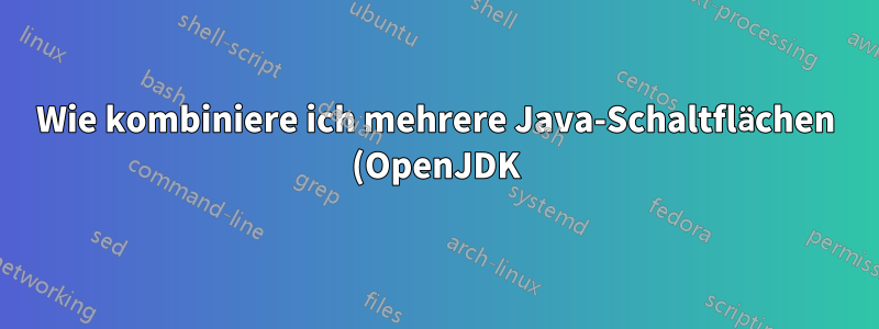 Wie kombiniere ich mehrere Java-Schaltflächen (OpenJDK) zu einem Stapel in der Taskleiste?