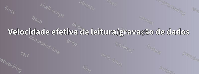 Velocidade efetiva de leitura/gravação de dados