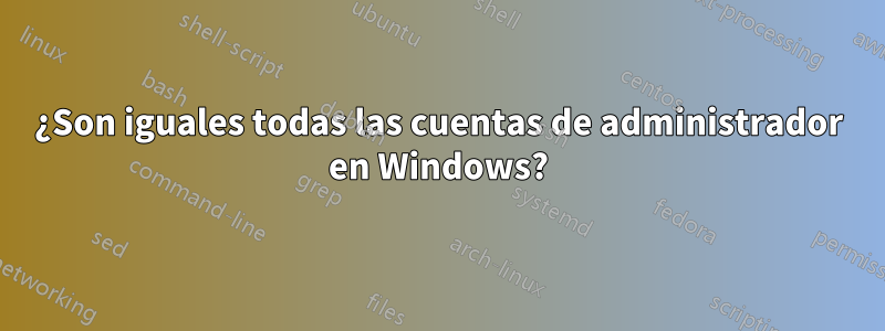 ¿Son iguales todas las cuentas de administrador en Windows?