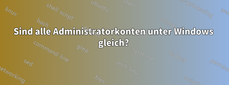 Sind alle Administratorkonten unter Windows gleich?