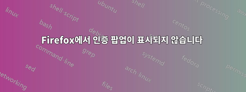 Firefox에서 인증 팝업이 표시되지 않습니다