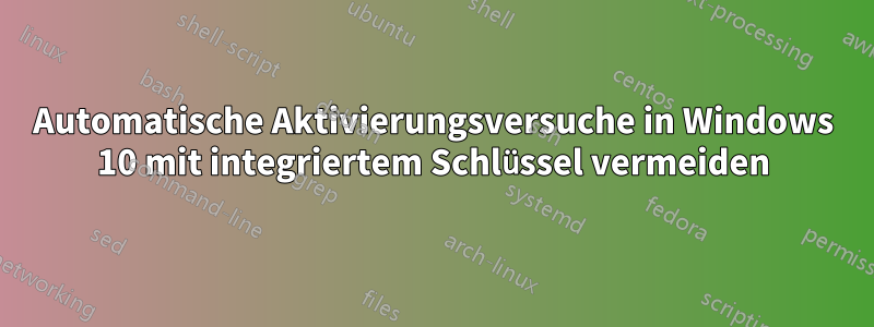 Automatische Aktivierungsversuche in Windows 10 mit integriertem Schlüssel vermeiden