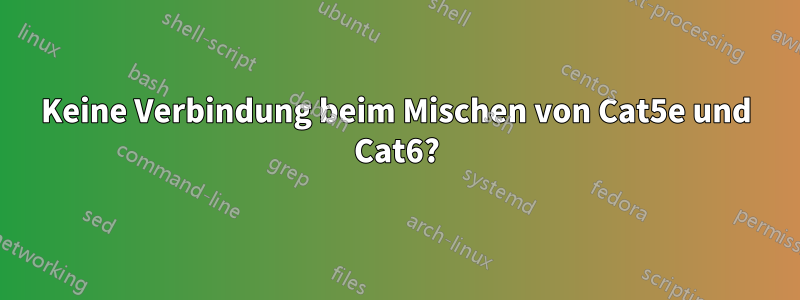 Keine Verbindung beim Mischen von Cat5e und Cat6?