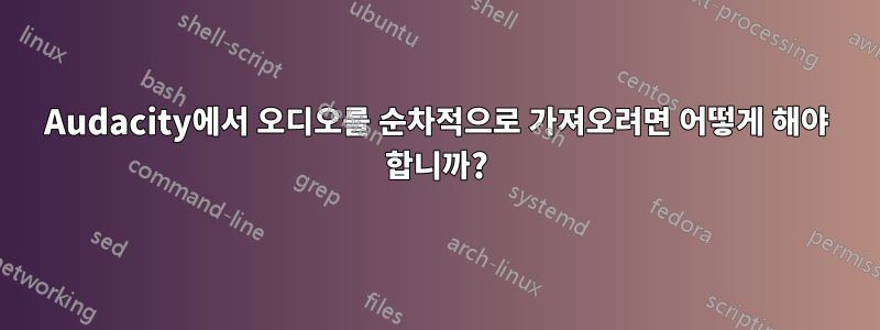 Audacity에서 오디오를 순차적으로 가져오려면 어떻게 해야 합니까?