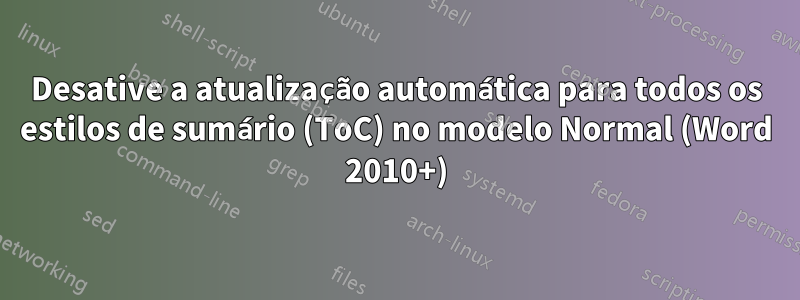 Desative a atualização automática para todos os estilos de sumário (ToC) no modelo Normal (Word 2010+)