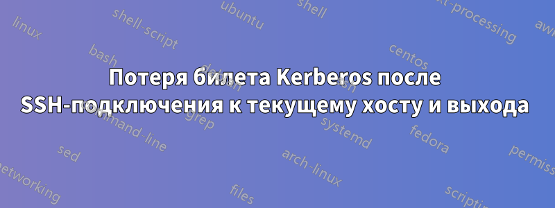 Потеря билета Kerberos после SSH-подключения к текущему хосту и выхода