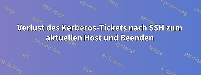 Verlust des Kerberos-Tickets nach SSH zum aktuellen Host und Beenden