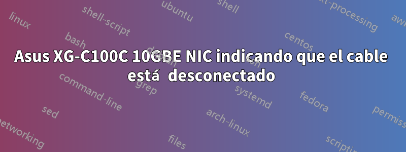 Asus XG-C100C 10GBE NIC indicando que el cable está desconectado