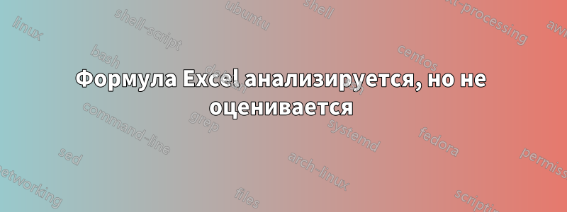 Формула Excel анализируется, но не оценивается