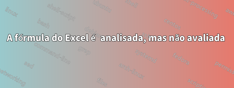 A fórmula do Excel é analisada, mas não avaliada