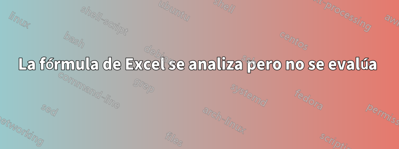 La fórmula de Excel se analiza pero no se evalúa