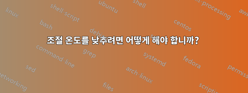 조절 온도를 낮추려면 어떻게 해야 합니까?