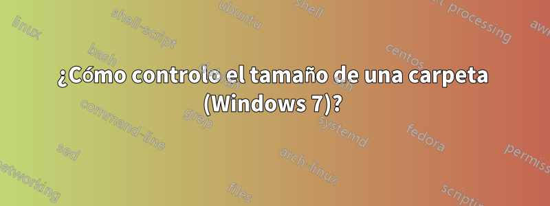 ¿Cómo controlo el tamaño de una carpeta (Windows 7)?