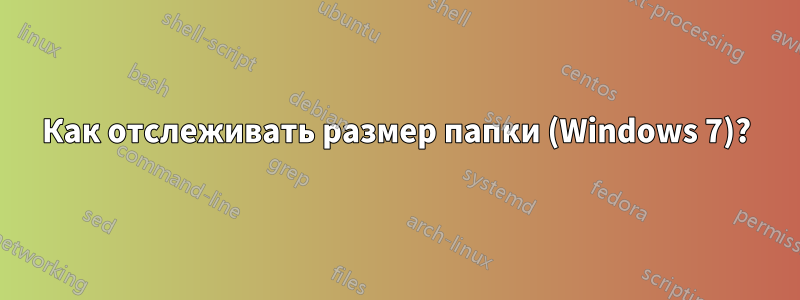 Как отслеживать размер папки (Windows 7)?