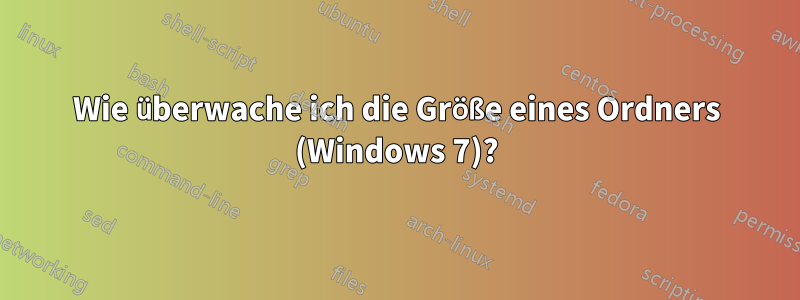 Wie überwache ich die Größe eines Ordners (Windows 7)?