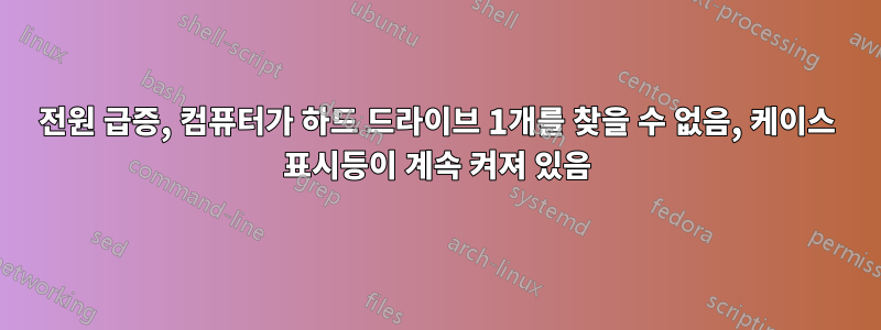 전원 급증, 컴퓨터가 하드 드라이브 1개를 찾을 수 없음, 케이스 표시등이 계속 켜져 있음