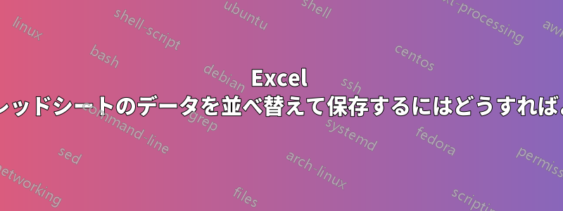 Excel で別のスプレッドシートのデータを並べ替えて保存するにはどうすればよいですか?