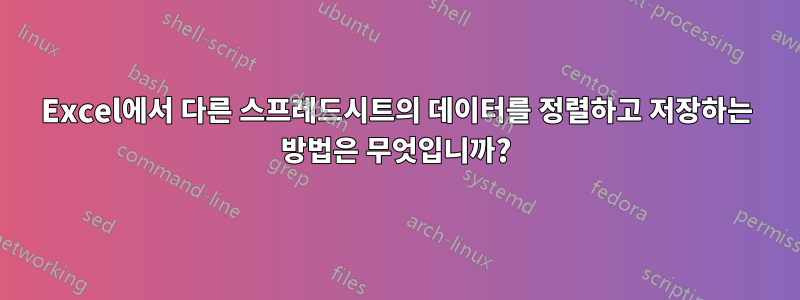 Excel에서 다른 스프레드시트의 데이터를 정렬하고 저장하는 방법은 무엇입니까?