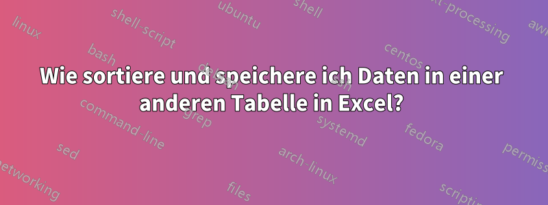 Wie sortiere und speichere ich Daten in einer anderen Tabelle in Excel?