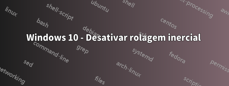 Windows 10 - Desativar rolagem inercial