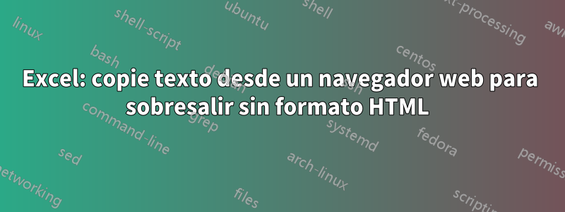 Excel: copie texto desde un navegador web para sobresalir sin formato HTML 