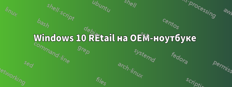 Windows 10 REtail на OEM-ноутбуке