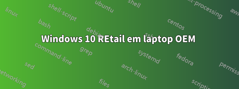 Windows 10 REtail em laptop OEM