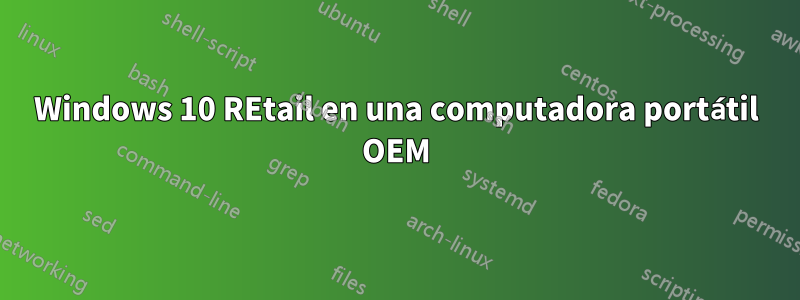 Windows 10 REtail en una computadora portátil OEM