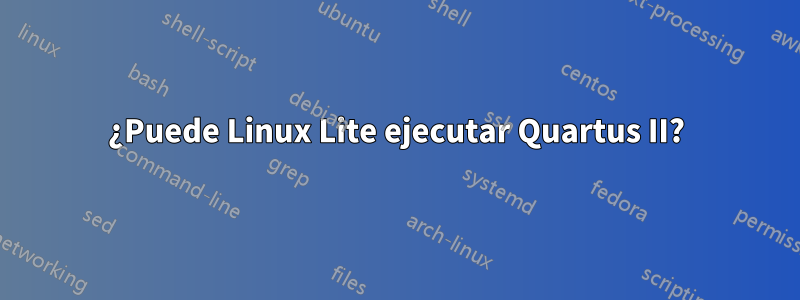 ¿Puede Linux Lite ejecutar Quartus II?