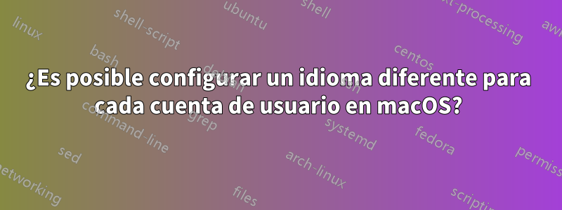 ¿Es posible configurar un idioma diferente para cada cuenta de usuario en macOS?