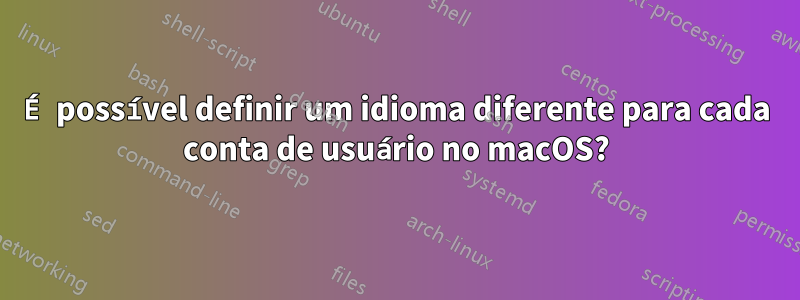 É possível definir um idioma diferente para cada conta de usuário no macOS?