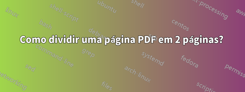 Como dividir uma página PDF em 2 páginas?