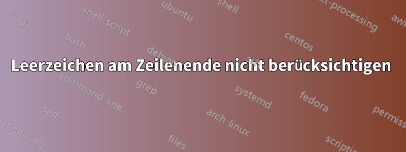 Leerzeichen am Zeilenende nicht berücksichtigen