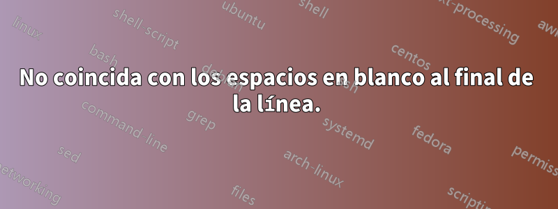 No coincida con los espacios en blanco al final de la línea.