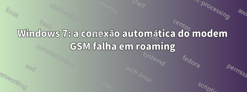 Windows 7: a conexão automática do modem GSM falha em roaming