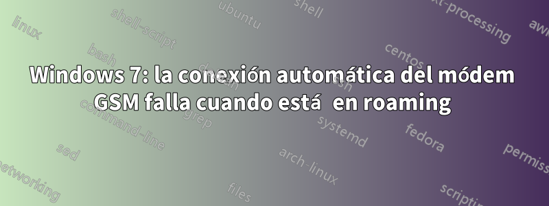 Windows 7: la conexión automática del módem GSM falla cuando está en roaming