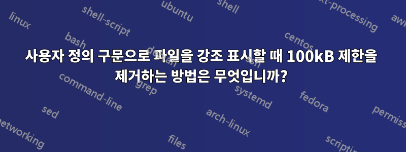 사용자 정의 구문으로 파일을 강조 표시할 때 100kB 제한을 제거하는 방법은 무엇입니까?